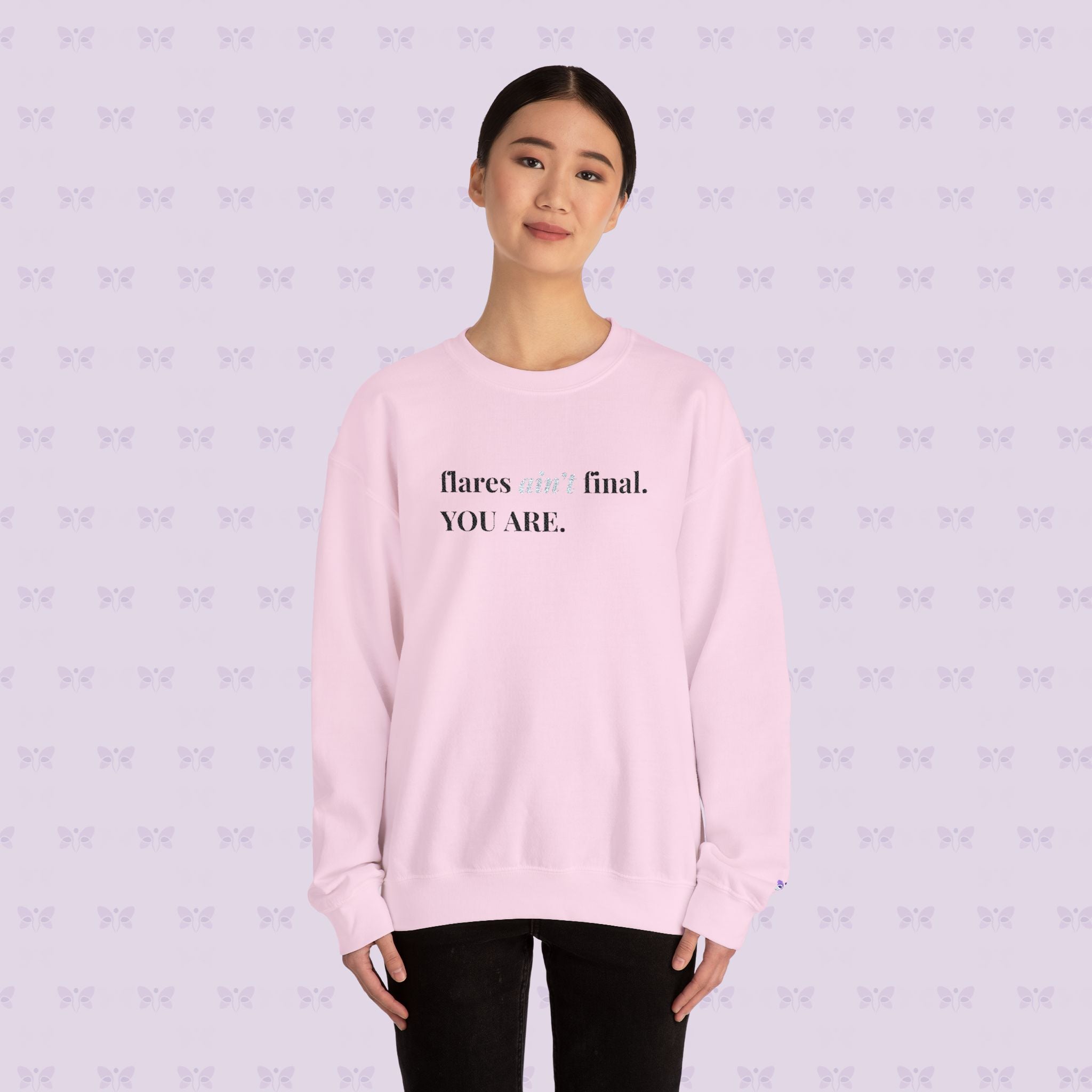Crewneck Sweatshirt — "flares aint final. YOU ARE." Crewneck Sweatshirt — Minimal Inspirational | Chromic Illness Awareness